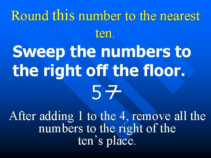 Round this number to the nearest ten. Sweep the numbers to the right off