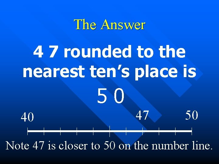 The Answer 4 7 rounded to the nearest ten’s place is 50 40 47