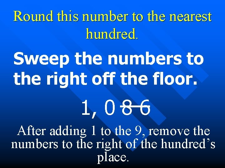 Round this number to the nearest hundred. Sweep the numbers to the right off