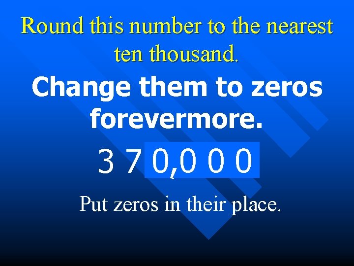 Round this number to the nearest ten thousand. Change them to zeros forevermore. 3