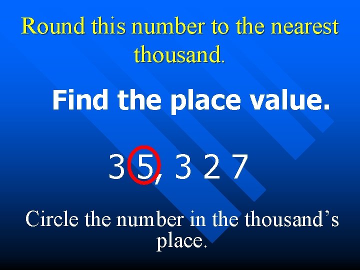 Round this number to the nearest thousand. Find the place value. 3 5, 3