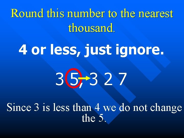 Round this number to the nearest thousand. 4 or less, just ignore. 3 5,