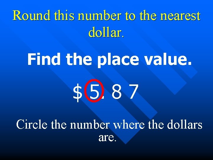 Round this number to the nearest dollar. Find the place value. $ 5. 8