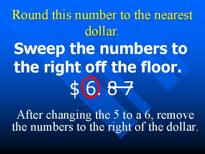 Round this number to the nearest dollar. Sweep the numbers to the right off