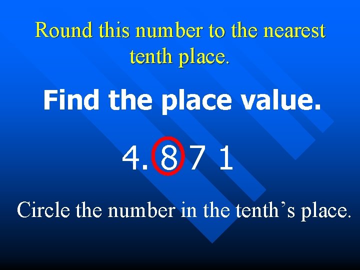 Round this number to the nearest tenth place. Find the place value. 4. 8