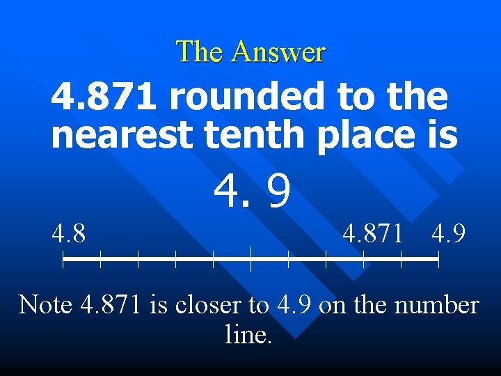 The Answer 4. 871 rounded to the nearest tenth place is 4. 9 4.