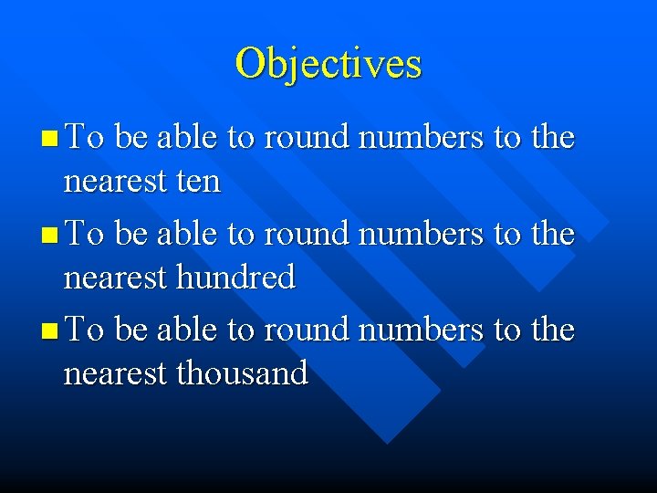 Objectives n To be able to round numbers to the nearest ten n To