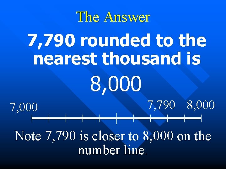 The Answer 7, 790 rounded to the nearest thousand is 8, 000 7, 790