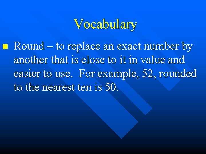 Vocabulary n Round – to replace an exact number by another that is close
