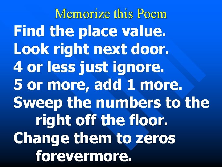 Memorize this Poem Find the place value. Look right next door. 4 or less