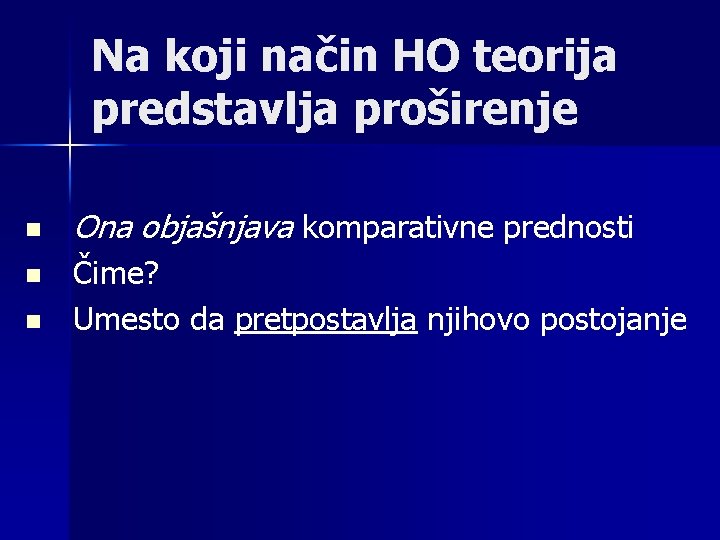 Na koji način HO teorija predstavlja proširenje n n n Ona objašnjava komparativne prednosti