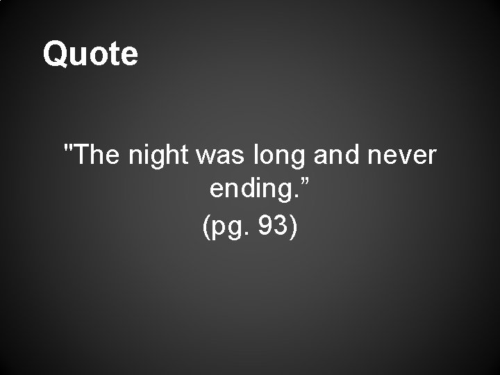 Quote "The night was long and never ending. ” (pg. 93) 