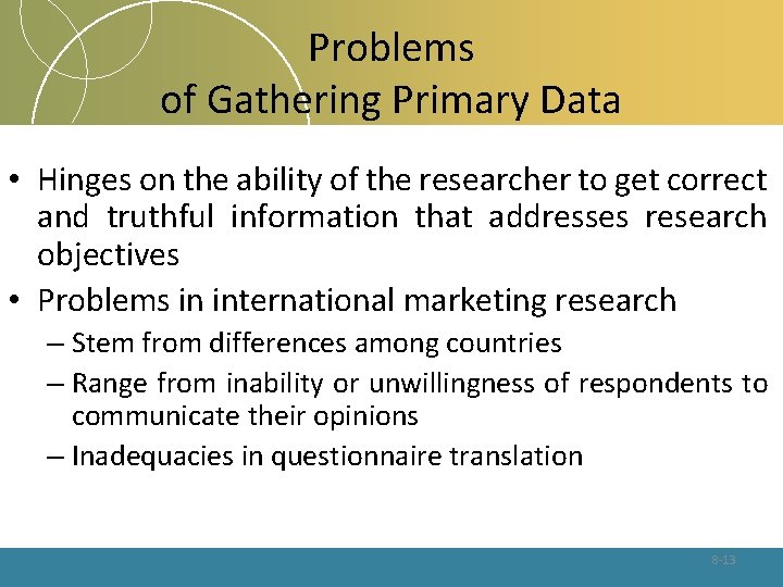 Problems of Gathering Primary Data • Hinges on the ability of the researcher to