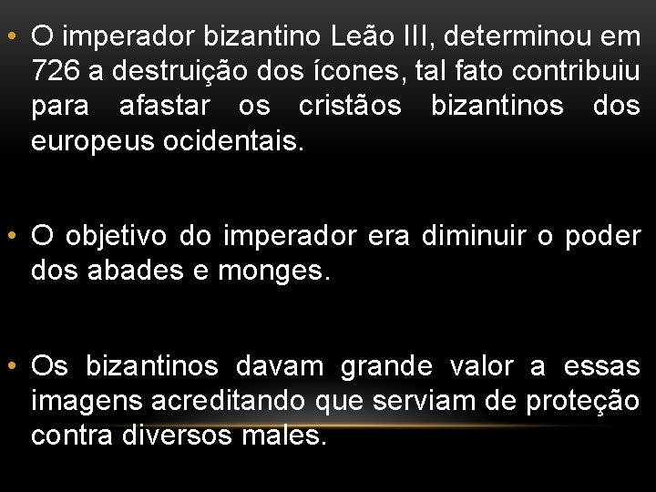 • O imperador bizantino Leão III, determinou em 726 a destruição dos ícones, • O imperador bizantino Leão III, determinou em 726 a destruição dos ícones,