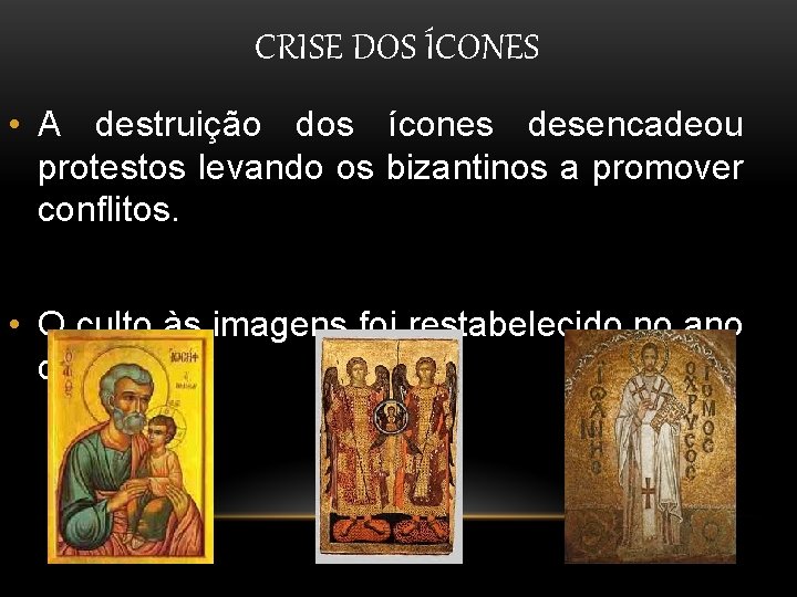 CRISE DOS ÍCONES • A destruição dos ícones desencadeou protestos levando os bizantinos a CRISE DOS ÍCONES • A destruição dos ícones desencadeou protestos levando os bizantinos a