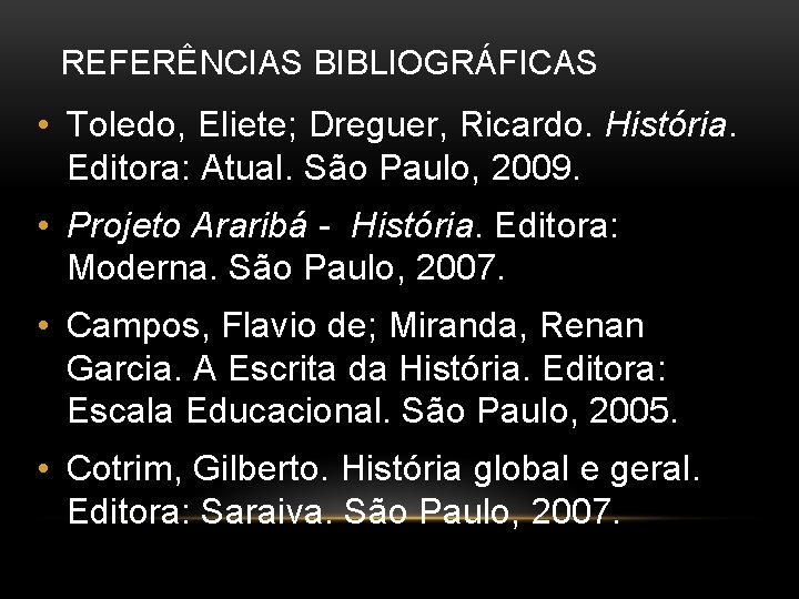 REFERÊNCIAS BIBLIOGRÁFICAS • Toledo, Eliete; Dreguer, Ricardo. História. Editora: Atual. São Paulo, 2009. • REFERÊNCIAS BIBLIOGRÁFICAS • Toledo, Eliete; Dreguer, Ricardo. História. Editora: Atual. São Paulo, 2009. •