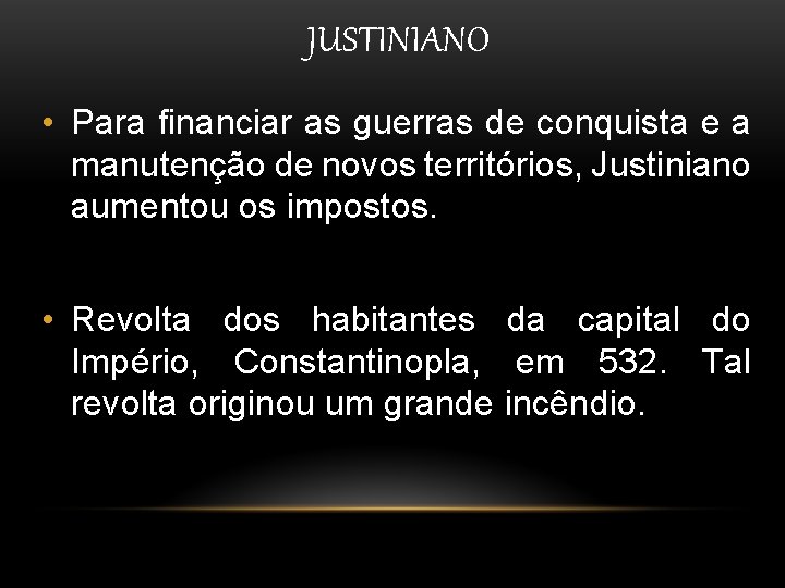 JUSTINIANO • Para financiar as guerras de conquista e a manutenção de novos territórios, JUSTINIANO • Para financiar as guerras de conquista e a manutenção de novos territórios,