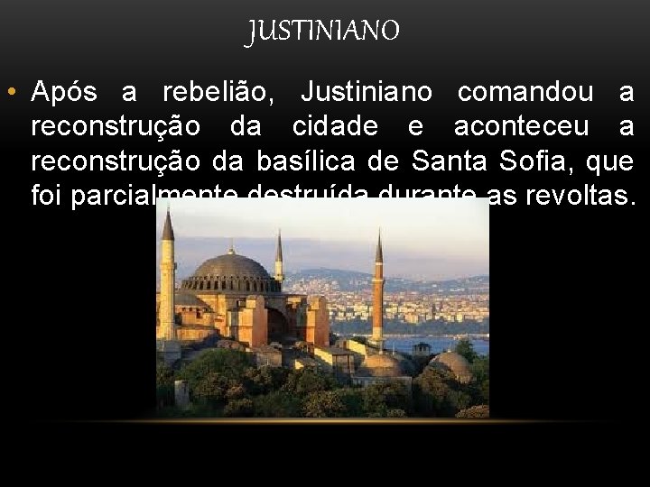 JUSTINIANO • Após a rebelião, Justiniano comandou a reconstrução da cidade e aconteceu a JUSTINIANO • Após a rebelião, Justiniano comandou a reconstrução da cidade e aconteceu a