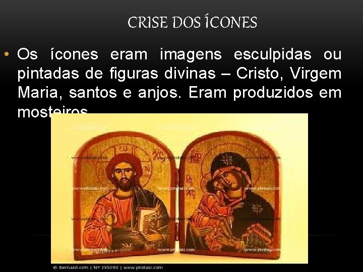 CRISE DOS ÍCONES • Os ícones eram imagens esculpidas ou pintadas de figuras divinas CRISE DOS ÍCONES • Os ícones eram imagens esculpidas ou pintadas de figuras divinas