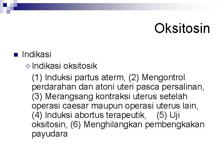 Oksitosin n Indikasi v Indikasi oksitosik (1) Induksi partus aterm, (2) Mengontrol perdarahan dan