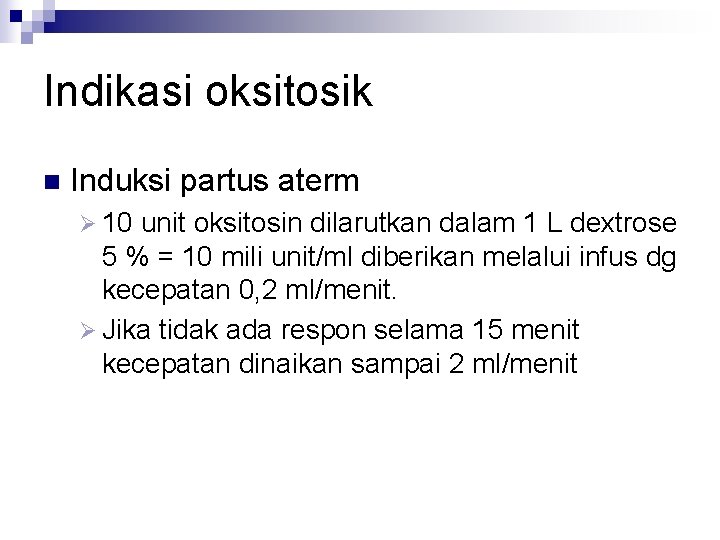 Indikasi oksitosik n Induksi partus aterm Ø 10 unit oksitosin dilarutkan dalam 1 L