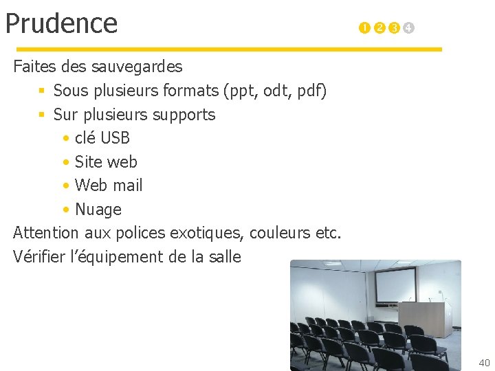 Prudence Faites des sauvegardes § Sous plusieurs formats (ppt, odt, pdf) § Sur plusieurs