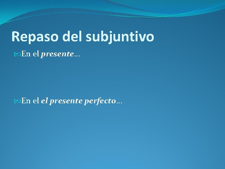 Repaso del subjuntivo En el presente… En el el presente perfecto… 