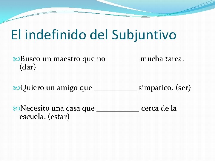 El indefinido del Subjuntivo Busco un maestro que no ____ mucha tarea. (dar) Quiero