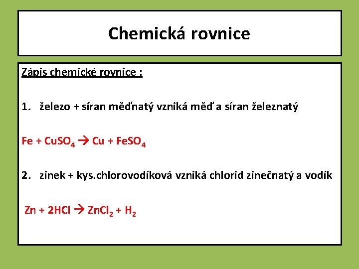 Chemická rovnice Zápis chemické rovnice : 1. železo + síran měďnatý vzniká měď a