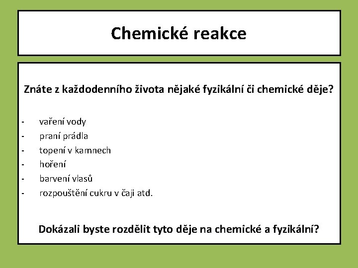 Chemické reakce Znáte z každodenního života nějaké fyzikální či chemické děje? - vaření vody