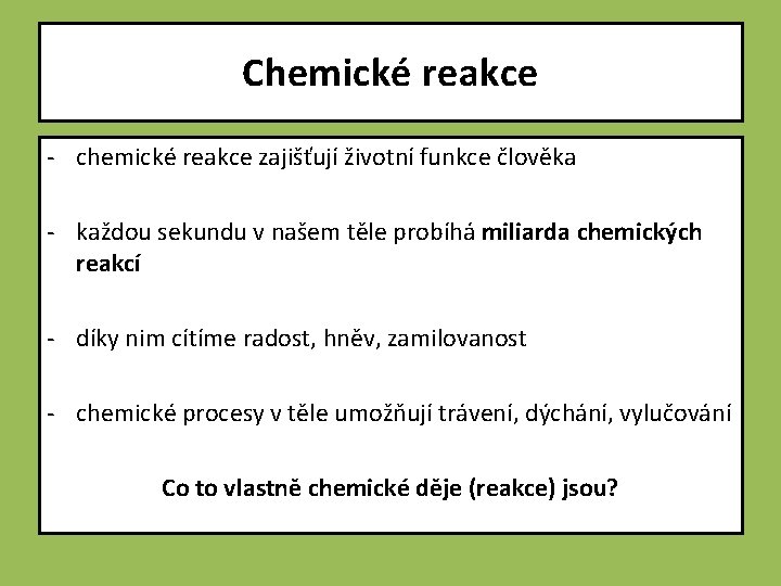 Chemické reakce - chemické reakce zajišťují životní funkce člověka - každou sekundu v našem