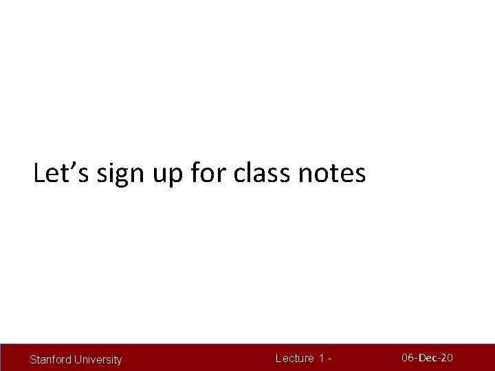 Let’s sign up for class notes Stanford University Lecture 1 - 06 -Dec-20 