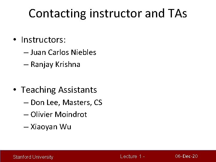 Contacting instructor and TAs • Instructors: – Juan Carlos Niebles – Ranjay Krishna •