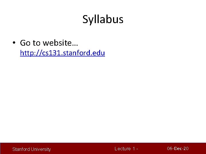 Syllabus • Go to website… http: //cs 131. stanford. edu Stanford University Lecture 1