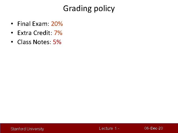 Grading policy • Final Exam: 20% • Extra Credit: 7% • Class Notes: 5%