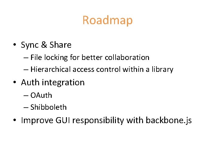 Roadmap • Sync & Share – File locking for better collaboration – Hierarchical access