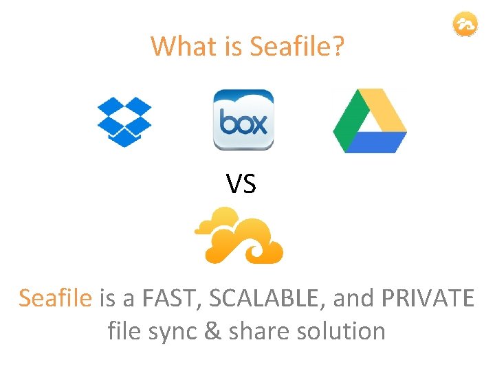 What is Seafile? VS Seafile is a FAST, SCALABLE, and PRIVATE file sync &
