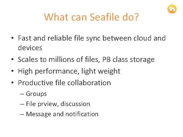 What can Seafile do? • Fast and reliable file sync between cloud and devices