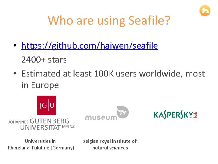 Who are using Seafile? • https: //github. com/haiwen/seafile 2400+ stars • Estimated at least