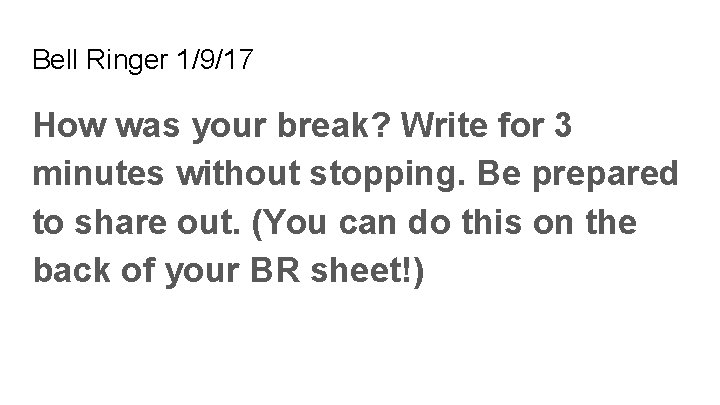 Bell Ringer 1/9/17 How was your break? Write for 3 minutes without stopping. Be