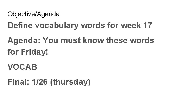 Objective/Agenda Define vocabulary words for week 17 Agenda: You must know these words for Objective/Agenda Define vocabulary words for week 17 Agenda: You must know these words for