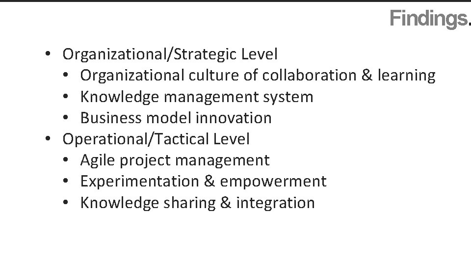 Findings. • Organizational/Strategic Level • Organizational culture of collaboration & learning • Knowledge management