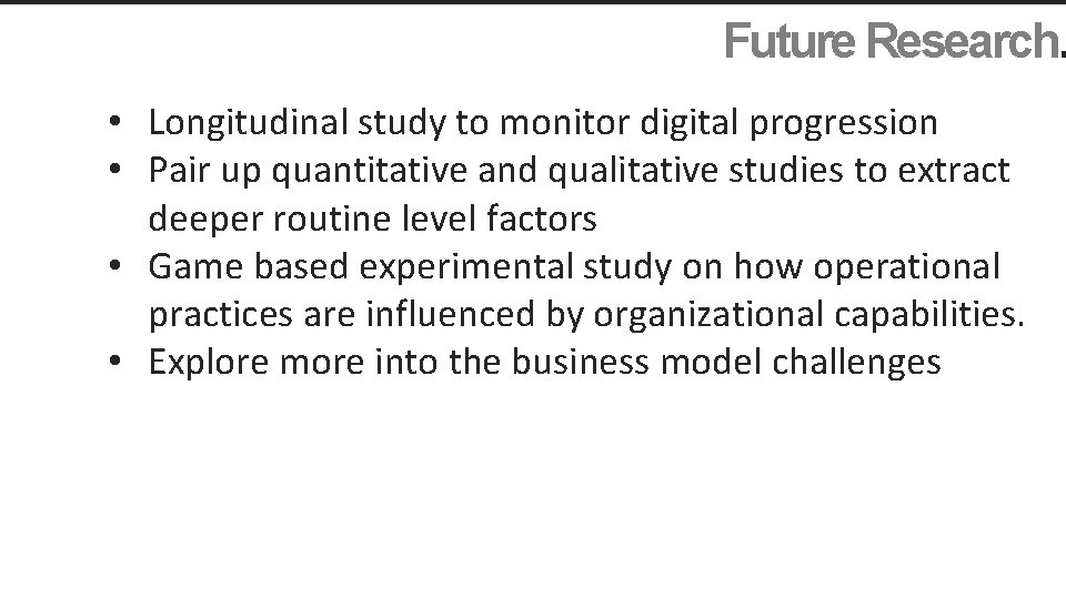 Future Research. • Longitudinal study to monitor digital progression • Pair up quantitative and