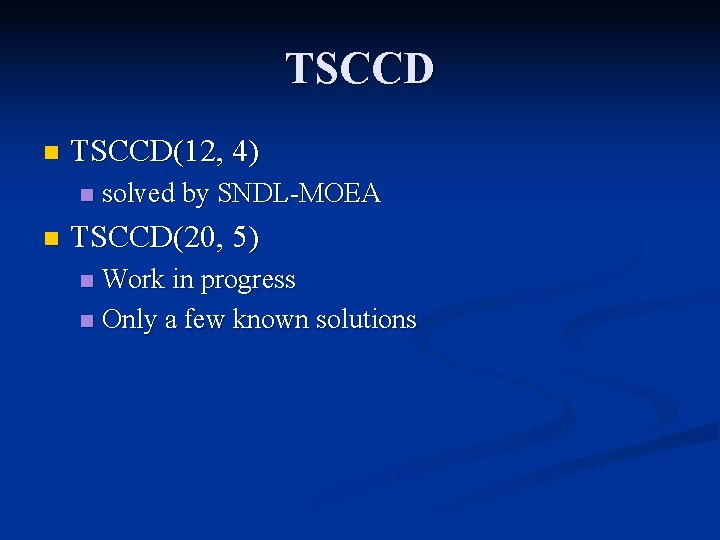 TSCCD n TSCCD(12, 4) n n solved by SNDL-MOEA TSCCD(20, 5) Work in progress