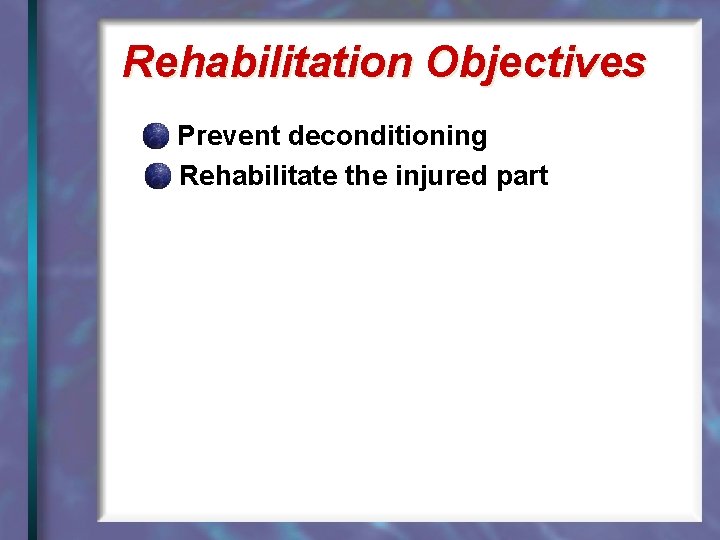 Rehabilitation Objectives Prevent deconditioning Rehabilitate the injured part 