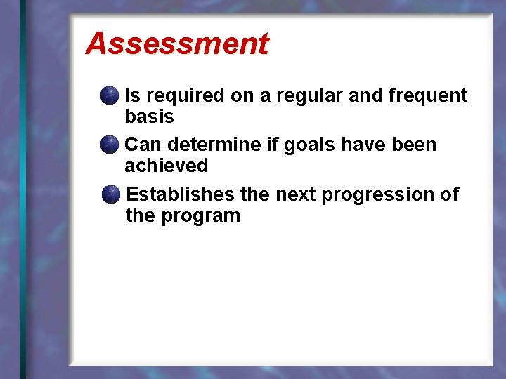 Assessment Is required on a regular and frequent basis Can determine if goals have