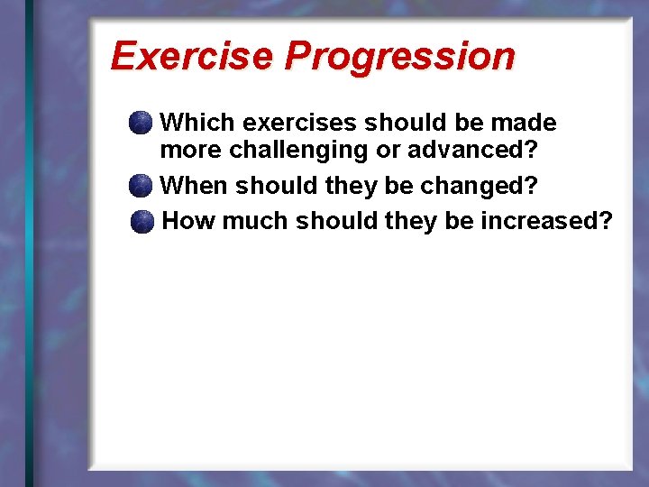 Exercise Progression Which exercises should be made more challenging or advanced? When should they