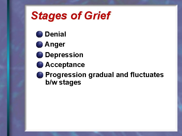 Stages of Grief Denial Anger Depression Acceptance Progression gradual and fluctuates b/w stages 