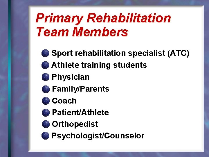 Primary Rehabilitation Team Members Sport rehabilitation specialist (ATC) Athlete training students Physician Family/Parents Coach