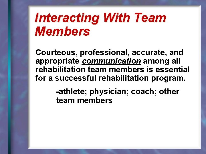 Interacting With Team Members Courteous, professional, accurate, and appropriate communication among all rehabilitation team